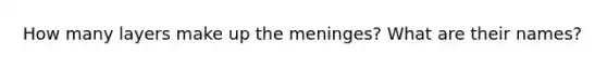 How many layers make up the meninges? What are their names?