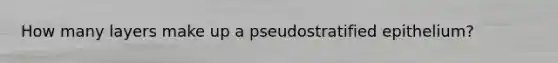 How many layers make up a pseudostratified epithelium?