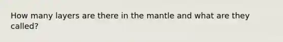 How many layers are there in the mantle and what are they called?