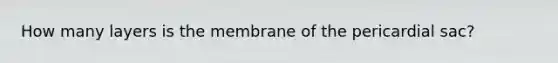 How many layers is the membrane of the pericardial sac?