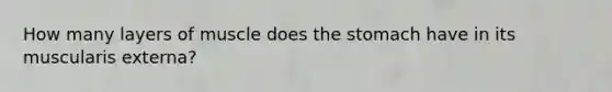 How many layers of muscle does the stomach have in its muscularis externa?