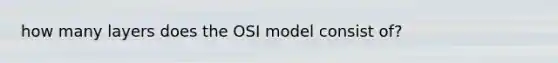 how many layers does the OSI model consist of?