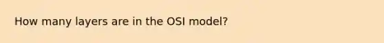 How many layers are in the OSI model?