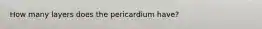 How many layers does the pericardium have?