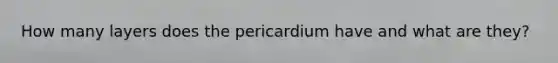 How many layers does the pericardium have and what are they?