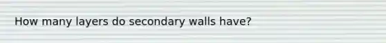 How many layers do secondary walls have?