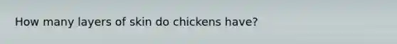 How many layers of skin do chickens have?