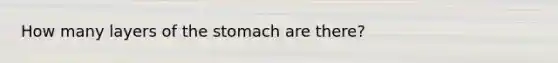 How many layers of <a href='https://www.questionai.com/knowledge/kLccSGjkt8-the-stomach' class='anchor-knowledge'>the stomach</a> are there?