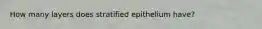 How many layers does stratified epithelium have?