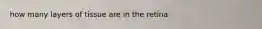 how many layers of tissue are in the retina