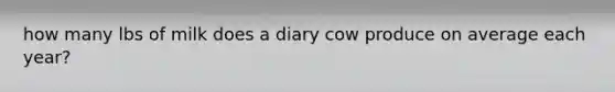 how many lbs of milk does a diary cow produce on average each year?