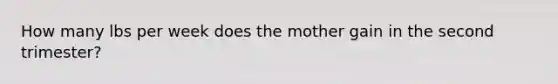 How many lbs per week does the mother gain in the second trimester?