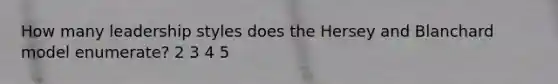 How many leadership styles does the Hersey and Blanchard model enumerate? 2 3 4 5