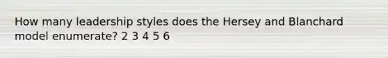 How many leadership styles does the Hersey and Blanchard model enumerate? 2 3 4 5 6