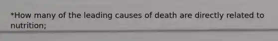 *How many of the leading causes of death are directly related to nutrition;