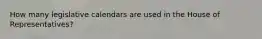 How many legislative calendars are used in the House of Representatives?