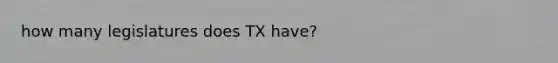 how many legislatures does TX have?