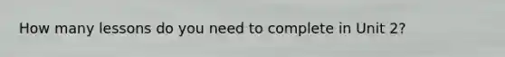 How many lessons do you need to complete in Unit 2?