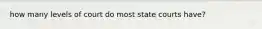 how many levels of court do most state courts have?