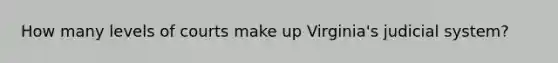 How many levels of courts make up Virginia's judicial system?