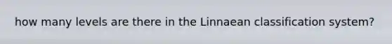 how many levels are there in the Linnaean classification system?