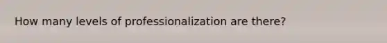 How many levels of professionalization are there?