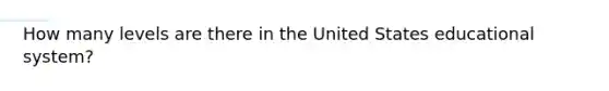 How many levels are there in the United States educational system?