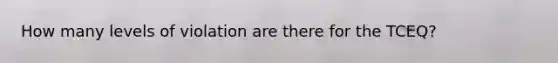 How many levels of violation are there for the TCEQ?