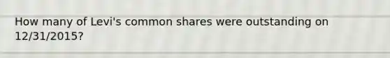 How many of Levi's common shares were outstanding on 12/31/2015?