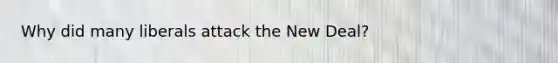 Why did many liberals attack the New Deal?