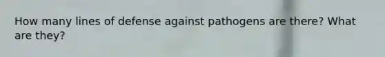 How many lines of defense against pathogens are there? What are they?