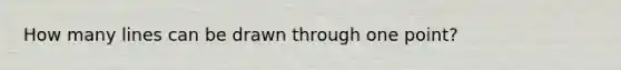 How many lines can be drawn through one point?