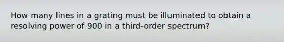 How many lines in a grating must be illuminated to obtain a resolving power of 900 in a third-order spectrum?