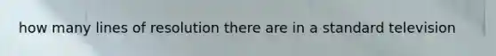 how many lines of resolution there are in a standard television