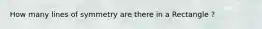 How many lines of symmetry are there in a Rectangle ?