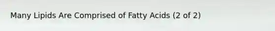 Many Lipids Are Comprised of Fatty Acids (2 of 2)