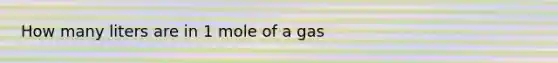 How many liters are in 1 mole of a gas