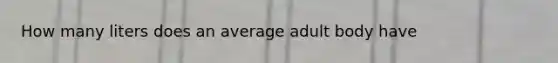 How many liters does an average adult body have