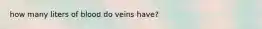 how many liters of blood do veins have?