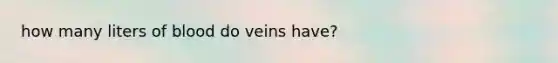 how many liters of blood do veins have?