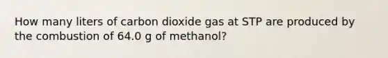 How many liters of carbon dioxide gas at STP are produced by the combustion of 64.0 g of methanol?