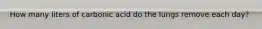 How many liters of carbonic acid do the lungs remove each day?