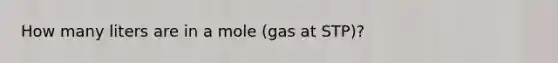 How many liters are in a mole (gas at STP)?