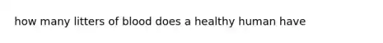 how many litters of blood does a healthy human have