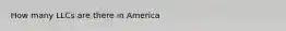 How many LLCs are there in America