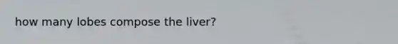 how many lobes compose the liver?