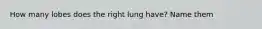 How many lobes does the right lung have? Name them