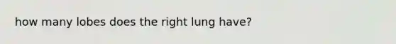 how many lobes does the right lung have?