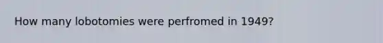 How many lobotomies were perfromed in 1949?