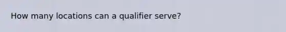 How many locations can a qualifier serve?